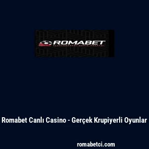 Romabet Canlı Casino - Ger&ccedil;ek Krupiyerli Oyunlar