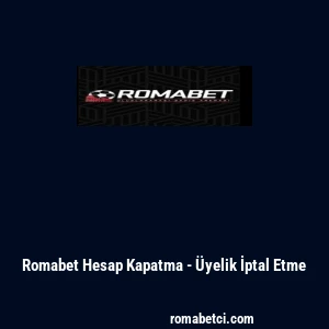 Romabet Hesap Kapatma - &Uuml;yelik İptal Etme