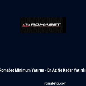 Romabet Minimum Yatırım - En Az Ne Kadar Yatırılır